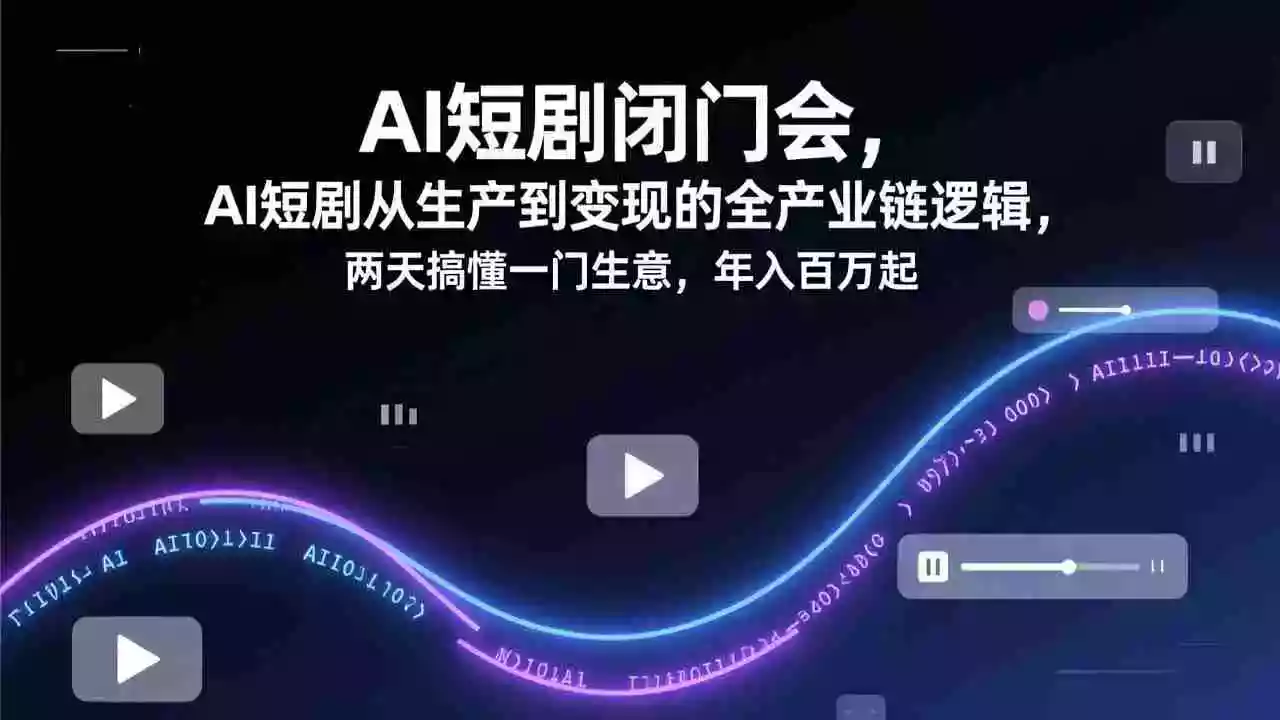 （17408期）AI短剧闭门会，AI短剧从生产到变现的全产业链逻辑，两天搞懂一门生意，年入百万起