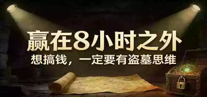 公众号付费文章《赢在8小时之外,想搞钱,一定要有盗墓思维》