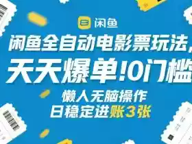 闲鱼全自动电影票玩法,天天爆单,0门槛,懒人无脑操作,日稳定进账3张+【揭秘】