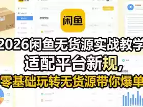 2026闲鱼无货源实战教学,适配平台新规,零基础玩转无货源带你爆单