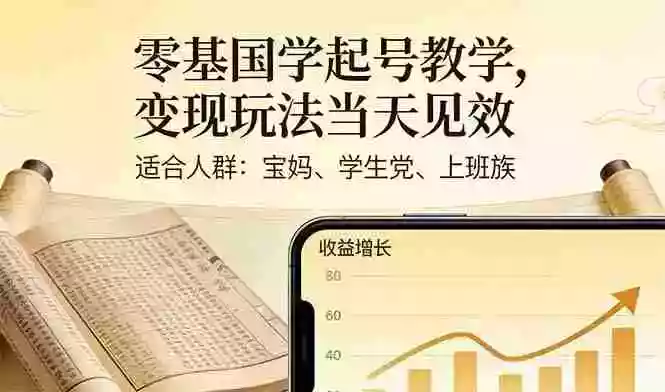 (17434期)零基国学起号教学,变现玩法当天见效,适合人群:宝妈、学生党、上班族