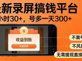 最新录屏搞钱平台,多号矩阵操作日入3张+,不风控,告别封号焦虑,收益直接到账【揭秘】