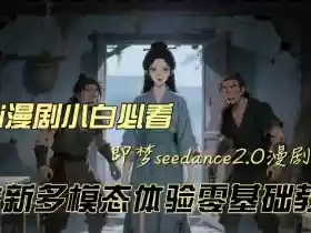 即梦seedance2.0创作漫剧文档,全新多模态体验零基础教学,让你一次性学会做动漫视频