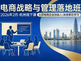 电商战略与管理落地班2026年2月份杭州线下课，头部电商企业创始人高管都在学习