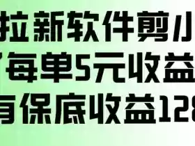 最新拉新软件剪小映,除了每单5米收益外还有保底收益128,一部手机轻松賺钱