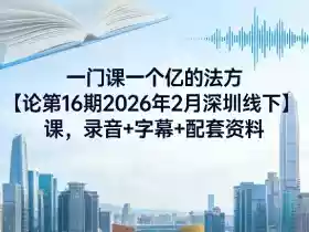 一门课一个亿的法方‬论第16期2026年2月深圳线下课，录音+字幕+配套资料