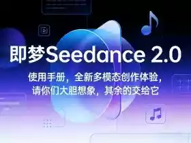 即梦Seedance 2.0使用手册,全新多模态创作体验,请你们大胆想象,其余的交给它
