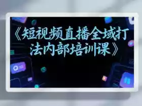 东仔短视频直播全域打法内部培训课【飞书文档】