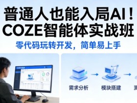 普通人也能入局AI!COZE智能体实战班,零代码玩转开发,简单易上手