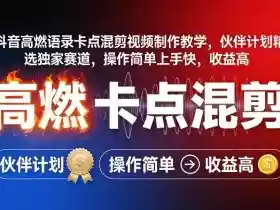 抖音高燃语录卡点混剪视频制作教学,伙伴计划精选独家赛道,操作简单上手快,收益高