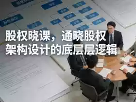 股权晓课,通晓股权架构设计的底层逻辑