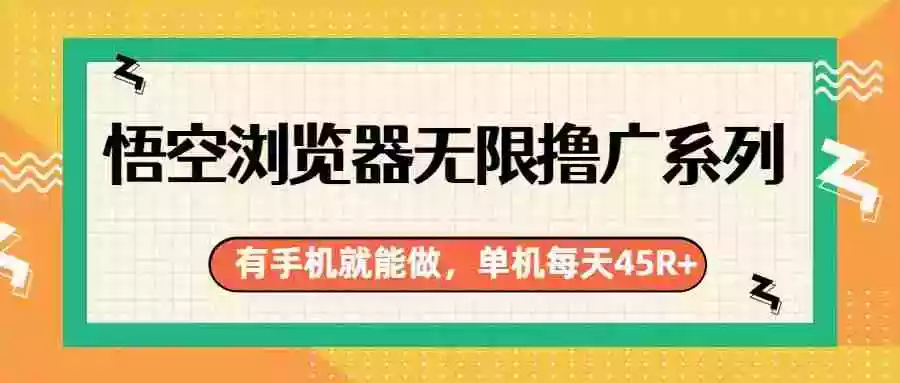 悟空浏览器无限撸广系列,有手机就能做,每天45R+