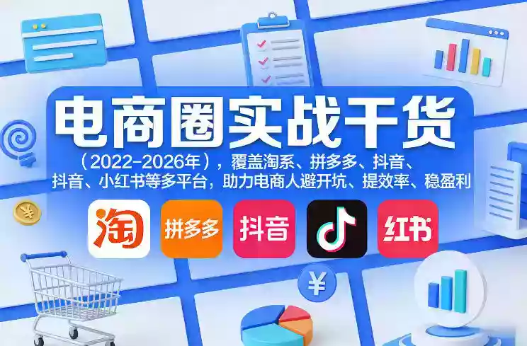 电商圈实战干货(2023-2026年),覆盖淘系、拼多多、抖音、小红书等多平台,助力电商人避开坑、提效率、稳盈利(更新5月19日)