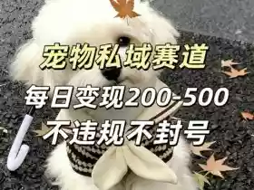 私域宠物项目赛道,单日变现2-5张,每天都可操作不违规不封号