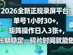 2026全新正规录屏平台,单号1小时30+,矩阵操作日入3张+,长期稳定,碎片时间就能做【揭秘】