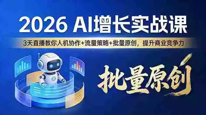 (17662期)2026 AI 增长实战课:3 天直播教你人机协作 + 流量策略 + 批量原创,提升商业竞争力