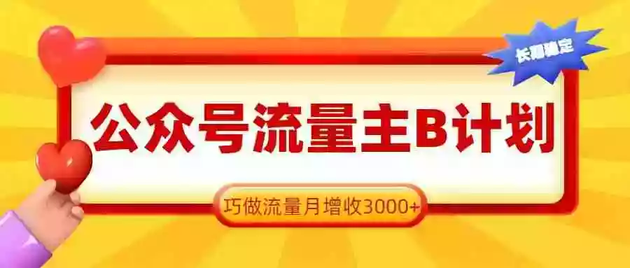 公众号流量主B计划,一键提取,巧做流量月增收3000+