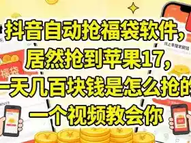抖音自动抢福袋软件,居然抢到苹果17,一天几张是怎么抢的,一个视频教会你【揭秘】