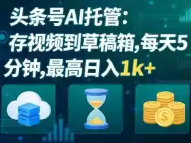 头条号AI托管,我存视频到你草稿箱,每天5分钟,最高日入1k+【揭秘】