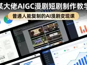 某大佬AIGC漫剧短剧制作教学，普通人能复制的AI漫剧变现课