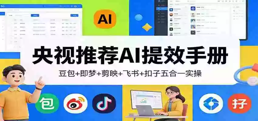 央视推荐AI提效手册:豆包+即梦+剪映+飞书+扣子五合一实操