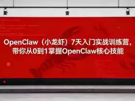 OpenClaw（小龙虾）7天入门实战训练营，带你从0到1掌握OpenClaw核心技能