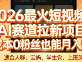 2026最火短视频AI赛道拉新项目,0成本0粉丝也能月入过1W【揭秘】