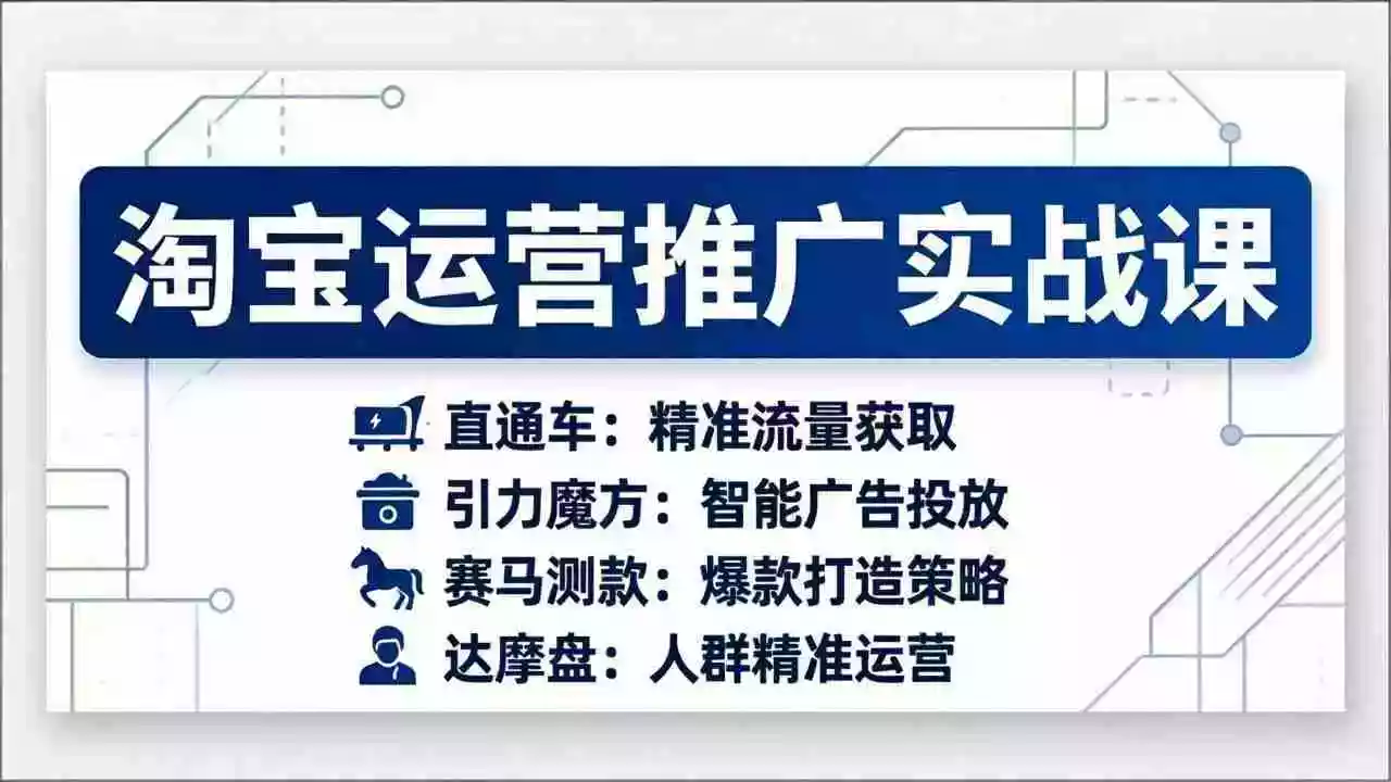 (17660期)淘宝运营推广实战课,直通车+引力魔方+赛马测款+达摩盘人群推广等(更新26年3月)