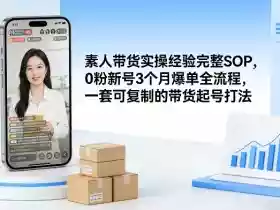 素人短视频带货实操经验完整SOP,0粉新号3个月爆单全流程,一套可复制的带货起号打法