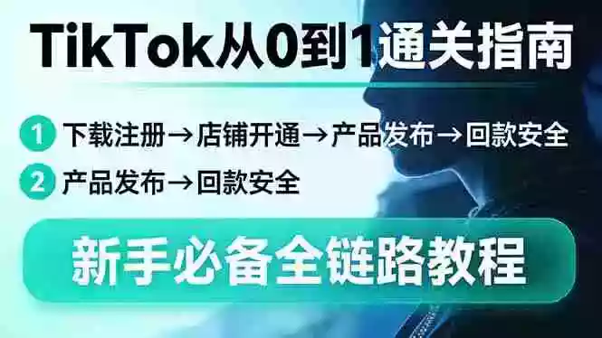 (17690期)TikTok从0到1通关指南:下载注册→店铺开通→产品发布→回款安全,新手必备全链路教程