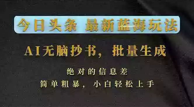 (17629期)今日头条2026最新蓝海玩法,AI无脑抄书,批量生成,绝对的信息差,简单粗暴,小白轻松上手