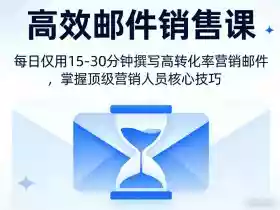 高效邮件销售课,教会您每日仅用15-30分钟撰写高转化率营销邮件,掌握顶级营销人员的核心技巧