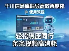 千川信息流编导高效智能体+使用教程,轻松碾压同行,实现条条视频高消耗