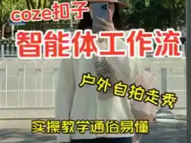 通过Coze工作流,制作《美女户外自拍走秀视频》,两分钟制作完成,从0到1演示搭建过程,实操教学