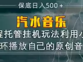 汽水音乐全程托管挂G玩法，利用小号循环播放自己的原创音乐，保底日入5张+【揭秘】