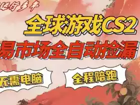 CS游戏交易平台自动批量捡,小白轻松入门,手机即可完成全部操作,日入300+,轻松副业【揭秘】