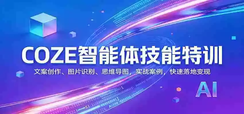 COZE智能体技能特训:文案创作、图片识别、思维导图,实战案例,快速落地变现