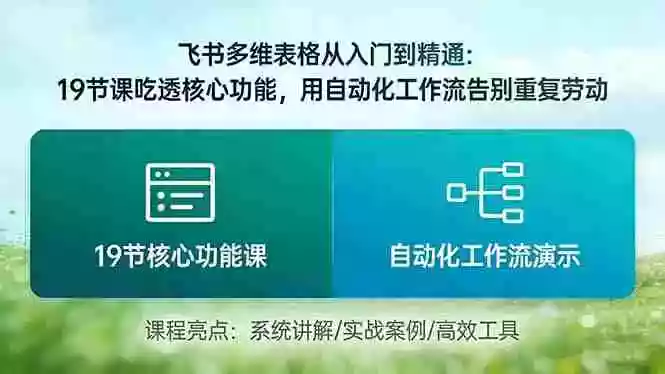 （17634期）飞书多维表格从入门到精通：19节课吃透核心功能，用自动化工作流告别重复劳动