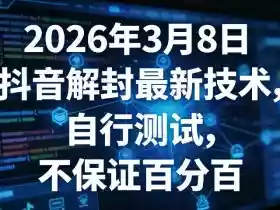 2026年3月8日抖音解封最新技术,自行测试,不保证百分百