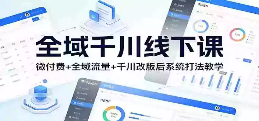 全域千川线下课:微付费+全域流量+千川改版后系统打法教学