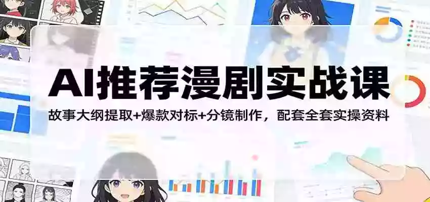 AI推荐漫剧实战课:故事大纲提取+爆款对标+分镜制作,配套全套实操资料