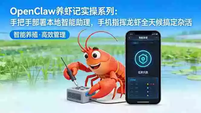 (17846期)OpenClaw养虾记实操系列-更新:手把手部署本地智能助理,手机指挥龙虾全天候搞定杂活
