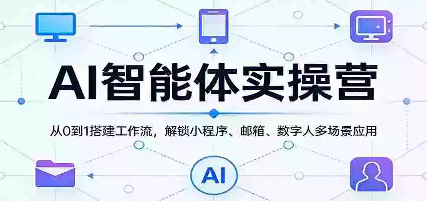 AI智能体实操营:从0到1搭建工作流,解锁小程序、邮箱、数字人多场景应用