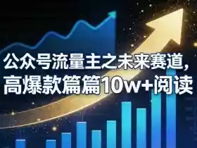 公众号流量主之未来赛道,高爆款篇篇10w+阅读