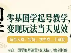 国学小白零基起号,实操当天见效,单账号日收益1k+,适合人群:宝妈、学生党、上班族【揭秘】