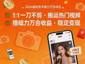 2026年最新快手磁力万合项目,1比1一刀不剪搬运热门视频,撸磁力万合收益