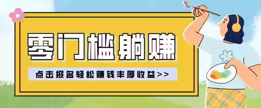 零门槛躺赚项目实操教学，0门槛新手也能轻松赚收益，一天赚几百上千