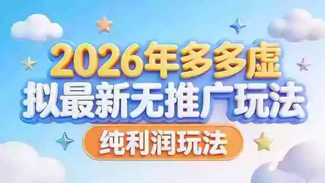 (17692期)2026年多多虚拟最新无推广,纯利润玩法