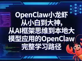 OpenClaw小龙虾从小白到大神，从AI框架思维到本地大模型应用的OpenClaw完整学习路径
