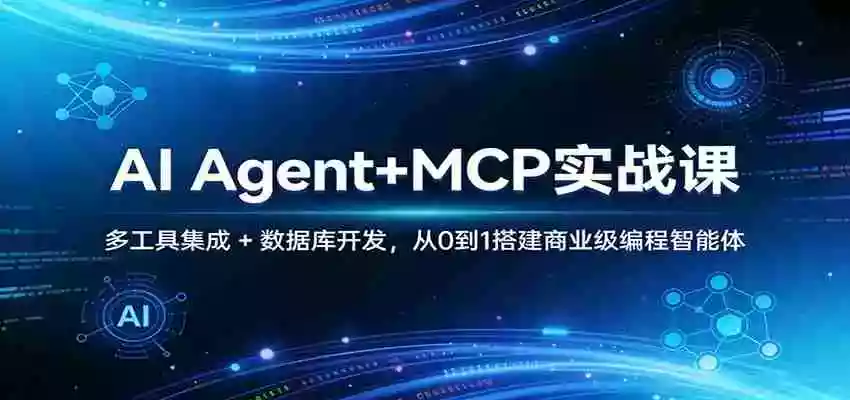 AI Agent+MCP实战课:多工具集成 + 数据库开发,从0到1搭建商业级编程智能体